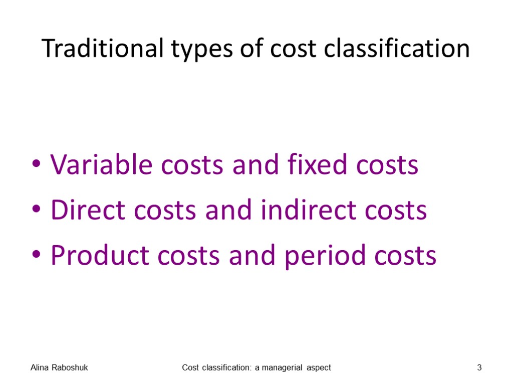 Traditional types of cost classification Variable costs and fixed costs Direct costs and indirect